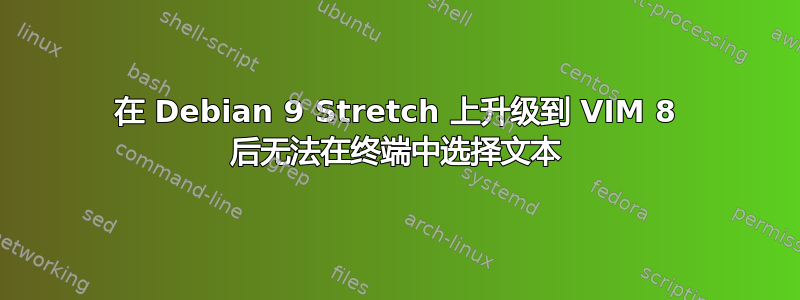 在 Debian 9 Stretch 上升级到 VIM 8 后无法在终端中选择文本