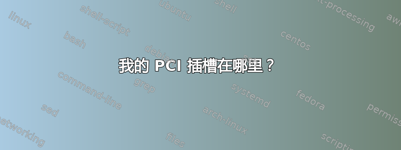 我的 PCI 插槽在哪里？