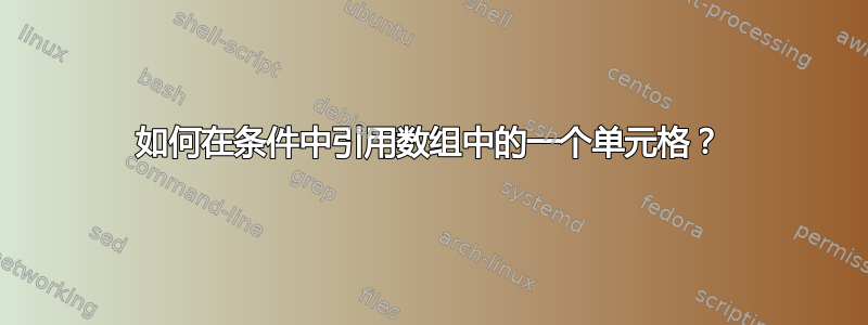 如何在条件中引用数组中的一个单元格？