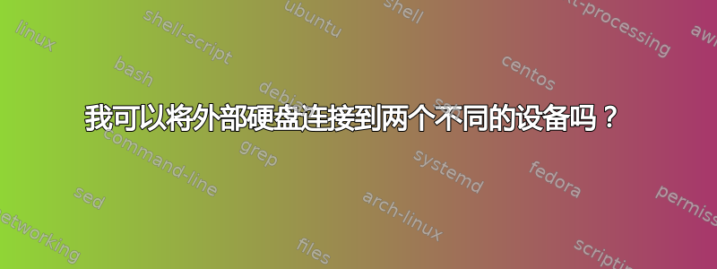 我可以将外部硬盘连接到两个不同的设备吗？