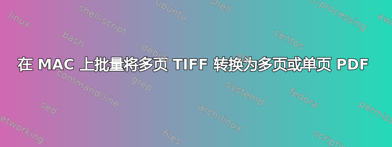 在 MAC 上批量将多页 TIFF 转换为多页或单页 PDF