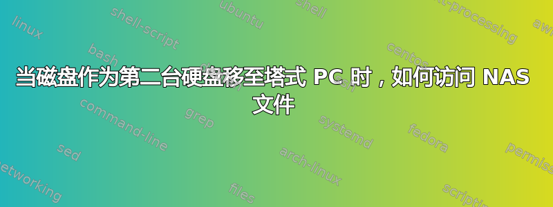 当磁盘作为第二台硬盘移至塔式 PC 时，如何访问 NAS 文件