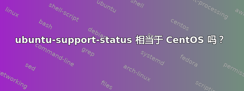 ubuntu-support-status 相当于 CentOS 吗？