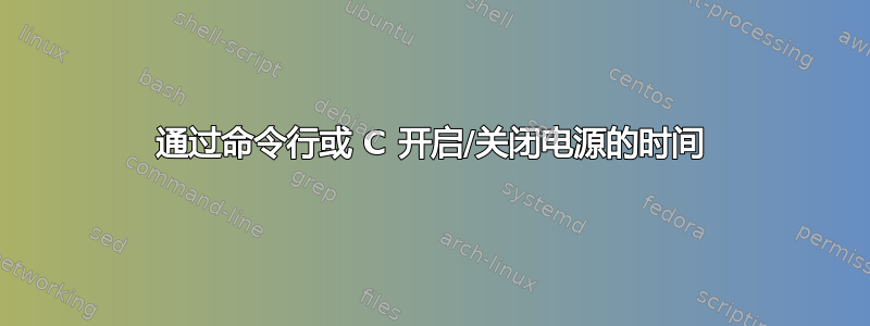 通过命令行或 C 开启/关闭电源的时间