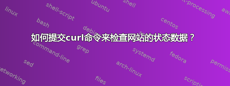 如何提交curl命令来检查网站的状态数据？