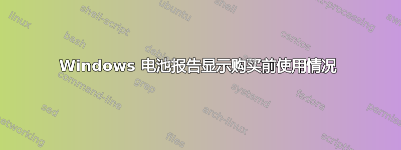 Windows 电池报告显示购买前使用情况