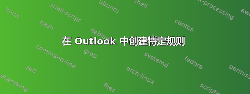 在 Outlook 中创建特定规则