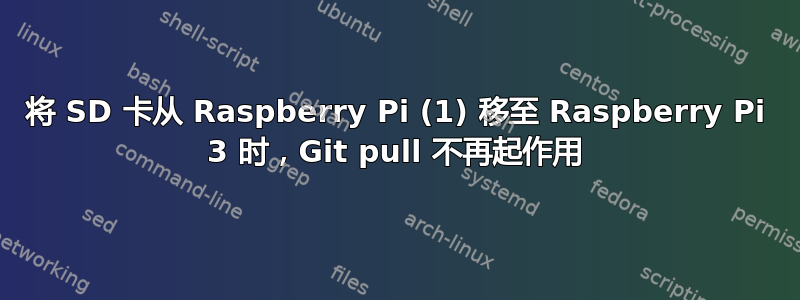 将 SD 卡从 Raspberry Pi (1) 移至 Raspberry Pi 3 时，Git pull 不再起作用