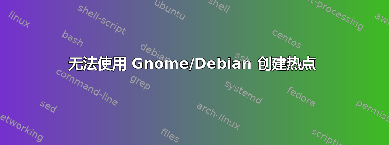 无法使用 Gnome/Debian 创建热点