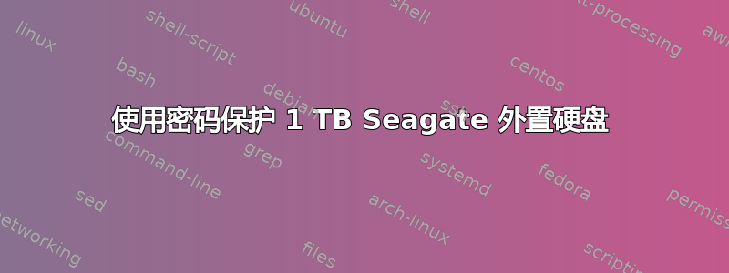 使用密码保护 1 TB Seagate 外置硬盘