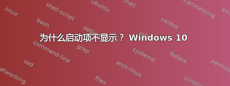 为什么启动项不显示？ Windows 10