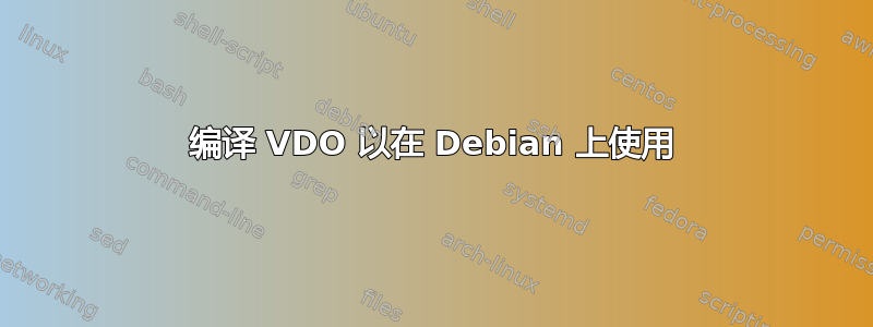 编译 VDO 以在 Debian 上使用