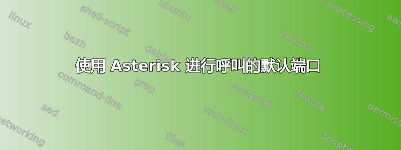 使用 Asterisk 进行呼叫的默认端口