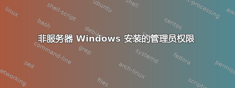 非服务器 Windows 安装的管理员权限