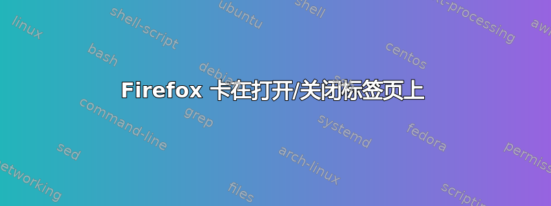 Firefox 卡在打开/关闭标签页上