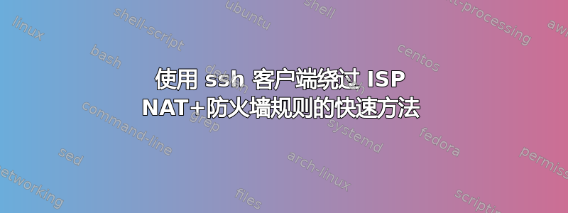 使用 ssh 客户端绕过 ISP NAT+防火墙规则的快速方法