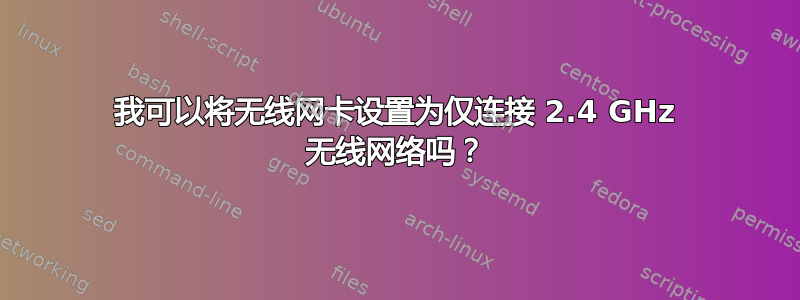 我可以将无线网卡设置为仅连接 2.4 GHz 无线网络吗？