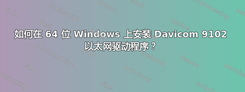 如何在 64 位 Windows 上安装 Davicom 9102 以太网驱动程序？