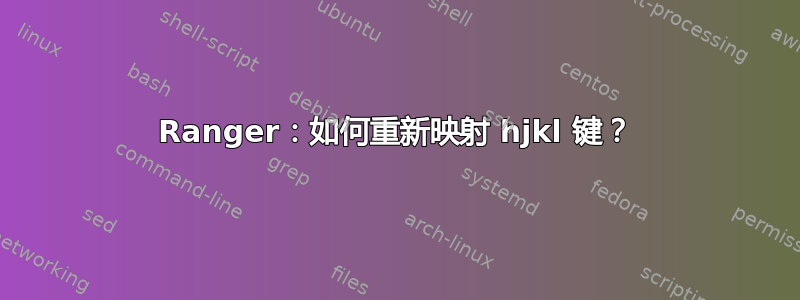 Ranger：如何重新映射 hjkl 键？