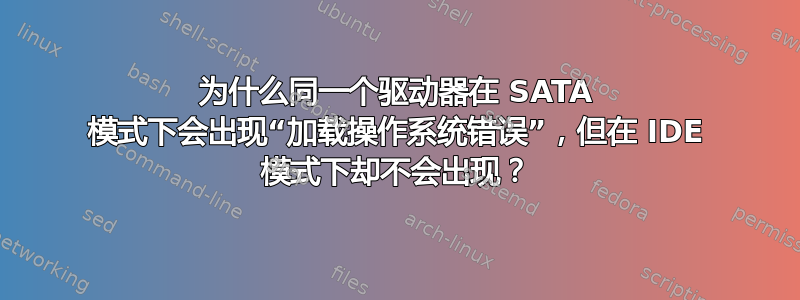 为什么同一个驱动器在 SATA 模式下会出现“加载操作系统错误”，但在 IDE 模式下却不会出现？