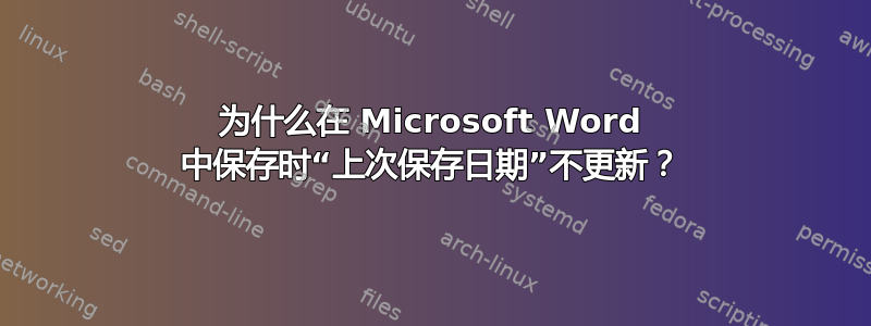 为什么在 Microsoft Word 中保存时“上次保存日期”不更新？