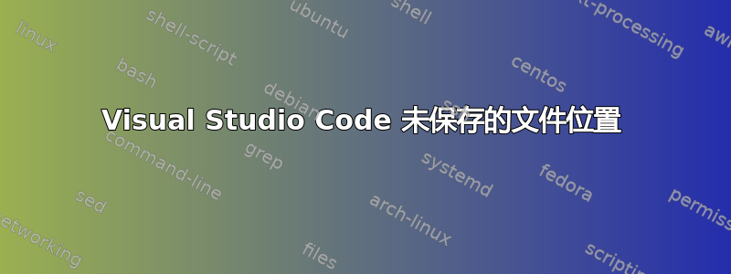 Visual Studio Code 未保存的文件位置