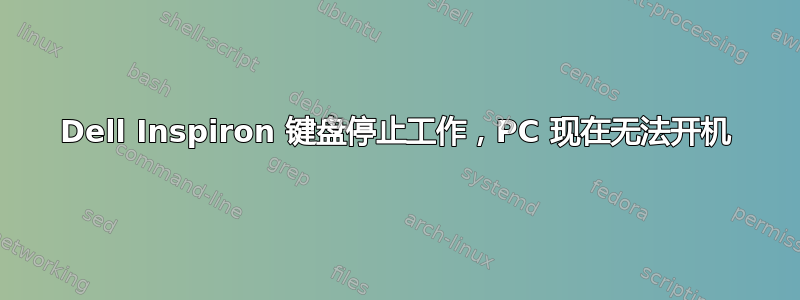 Dell Inspiron 键盘停止工作，PC 现在无法开机