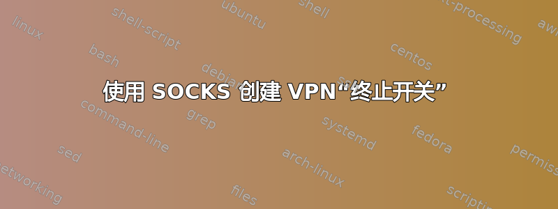 使用 SOCKS 创建 VPN“终止开关”