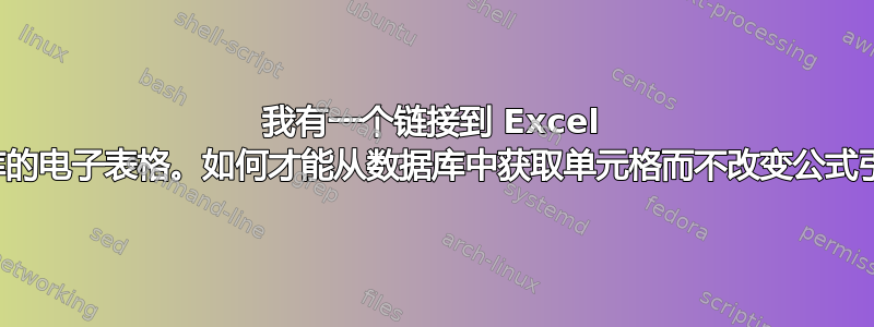 我有一个链接到 Excel 数据库的电子表格。如何才能从数据库中获取单元格而不改变公式引用？