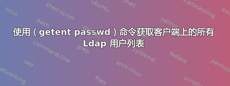 使用（getent passwd）命令获取客户端上的所有 Ldap 用户列表