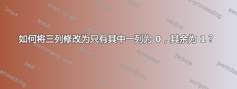 如何将三列修改为只有其中一列为 0，其余为 1？