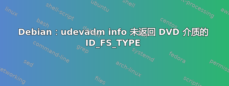 Debian：udevadm info 未返回 DVD 介质的 ID_FS_TYPE