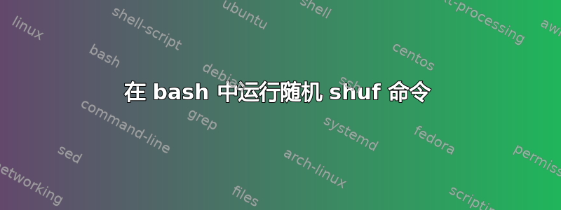 在 bash 中运行随机 shuf 命令