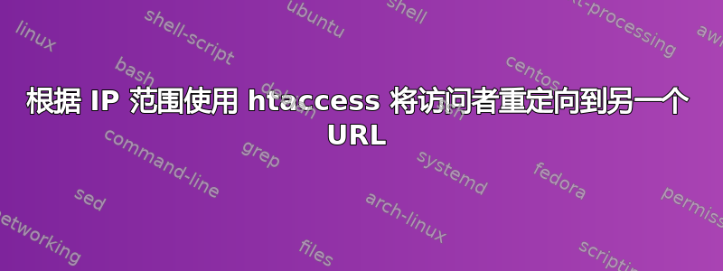 根据 IP 范围使用 htaccess 将访问者重定向到另一个 URL