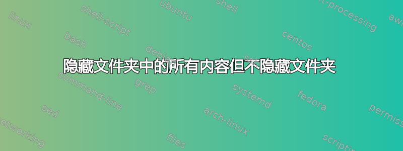 隐藏文件夹中的所有内容但不隐藏文件夹