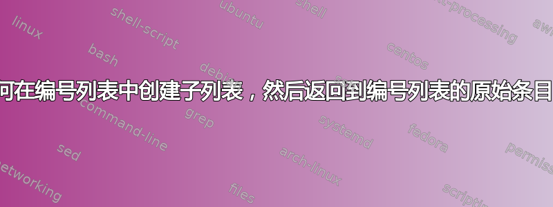 如何在编号列表中创建子列表，然后返回到编号列表的原始条目？