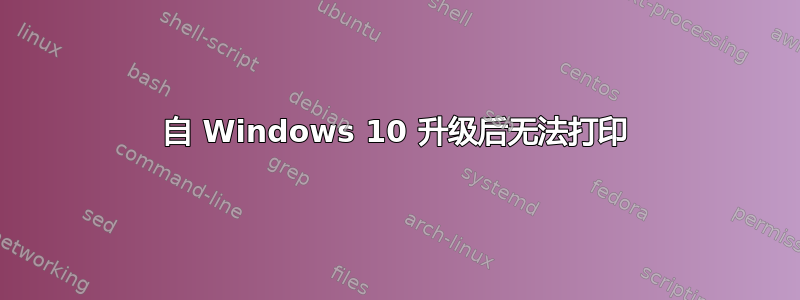 自 Windows 10 升级后无法打印