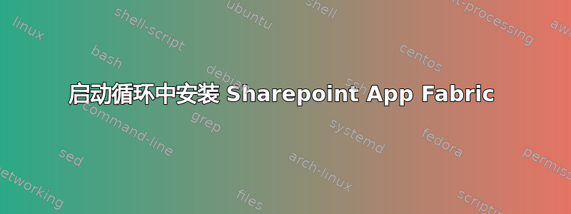 启动循环中安装 Sharepoint App Fabric