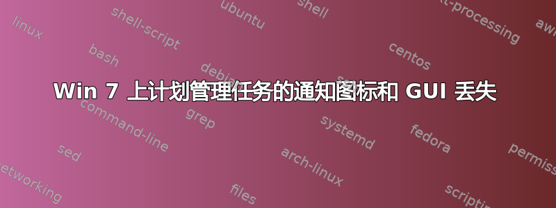 Win 7 上计划管理任务的通知图标和 GUI 丢失