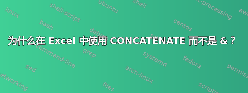 为什么在 Excel 中使用 CONCATENATE 而不是 &？