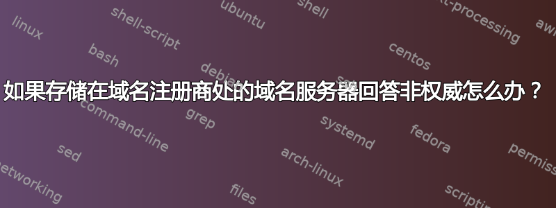 如果存储在域名注册商处的域名服务器回答非权威怎么办？