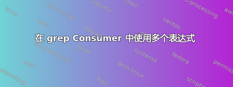 在 grep Consumer 中使用多个表达式