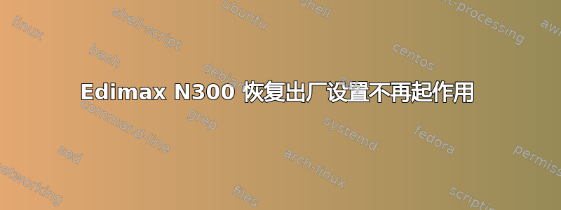 Edimax N300 恢复出厂设置不再起作用