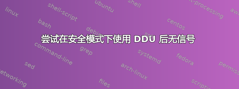 尝试在安全模式下使用 DDU 后无信号