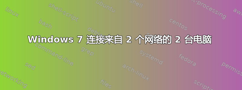 Windows 7 连接来自 2 个网络的 2 台电脑