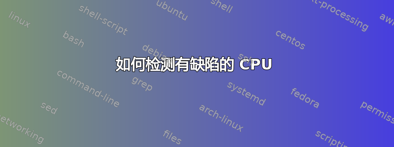 如何检测有缺陷的 CPU