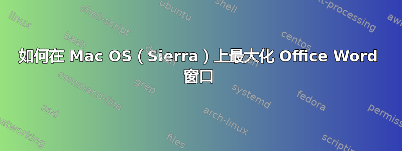 如何在 Mac OS（Sierra）上最大化 Office Word 窗口