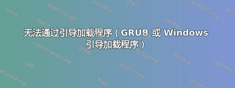 无法通过引导加载程序（GRUB 或 Windows 引导加载程序）