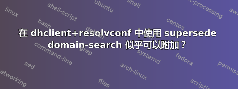 在 dhclient+resolvconf 中使用 supersede domain-search 似乎可以附加？
