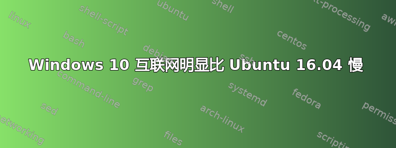 Windows 10 互联网明显比 Ubuntu 16.04 慢